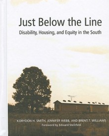 Just Below the Line: Disability, Housing, and Equity in the South - Korydon H. Smith, Jennifer Webb, Edward Steinfeld, Brent T. Williams