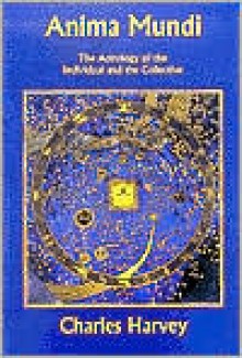 Anima Mundi - The Astrology of the Individual and the Collective - Charles Harvey