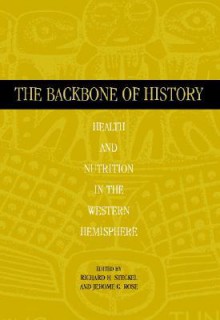 The Backbone of History: Health and Nutrition in the Western Hemisphere - Richard H. Steckel