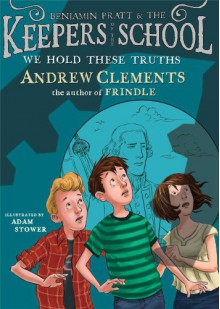 We Hold These Truths (Benjamin Pratt and the Keepers of the School) - Andrew Clements, Adam Stower