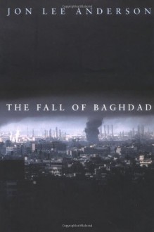 The Fall of Baghdad - Jon Lee Anderson