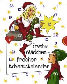 Freche Mädchen - frecher Adventskalender - Sabine Both, Bianka Minte-König, Martina Sahler, Chantal Schreiber, Hortense Ullrich, Irene Zimmermann, Team Brinx/Kömmerling, Birgit Schössow