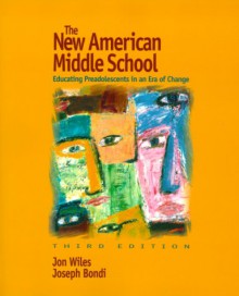 The New American Middle School: Educating Preadolescents In An Era Of Change - Jon Wiles, Joseph C. Bondi