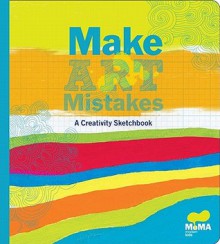 MoMA Make Art Mistakes: An Inspired Sketchbook for Everyone - Museum of Modern Art (New York)