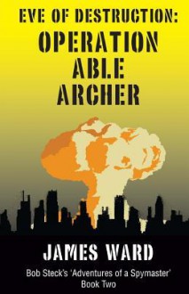 Eve of Destruction - Operation Able Archer - James Ward