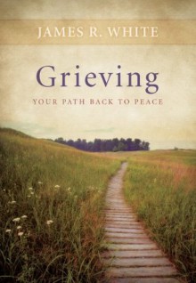 Grieving: Our Path Back to Peace (Crisis Points) - James R. White