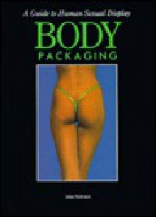 Body Packaging: A Guide to Human Sexual Display - Julian Robinson