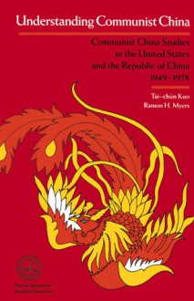 Understanding Communist China: Communist China Studies in the United States and the Republic of China, 1949-1978 - Tai-Chun Kuo, Ramon H. Myers