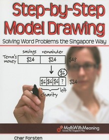 Step-By-Step Model Drawing: Solving Word Problems the Singapore Way - Char Forsten