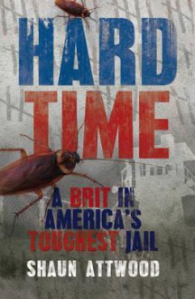 Hard Time: A Brit in America's Toughest Jail - Shaun Attwood