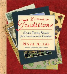 Everyday Traditions: Simple Family Rituals for Connection and Comfort - Nava Atlas