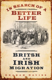 In Search of a Better Life: British and Irish Migration - Graham Davis