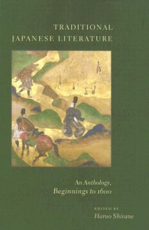 Traditional Japanese Literature: An Anthology, Beginnings to 1600 - Haruo Shirane