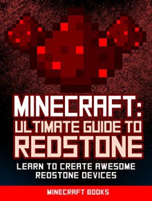 Minecraft: Ultimate Guide to Redstone: Learn to Create AWESOME Redstone Devices! - Minecraft Books