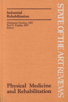 Physical Medicine and Rehabilitation: Industrial Rehabilitation (Physical Medicine and Rehabilitation) - Chrisanne Gordon, Paul E. Kaplan