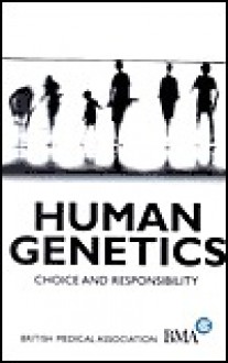 Human Genetics: Choice and Responsibility - British Medical Association