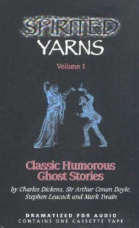 Spirited Yarns: Classic Humorous Ghost Stories (Spirited Yarns , Vol 1) - Charles Dickens, Stephen Leacock