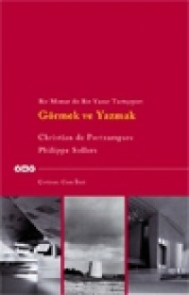 Görmek ve Yazmak - Bir Mimar ile Bir Yazar Tartışıyor - Christian de Portzamparc, Philippe Sollers, Cem İleri