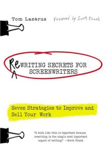 Rewriting Secrets for Screenwriters: Seven Strategies to Improve and Sell Your Work - Tom Lazarus, Scott Frank