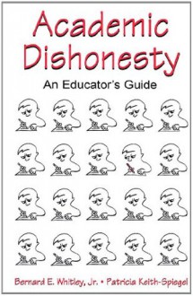 Academic Dishonesty: An Educator's Guide - Bernard E. Whitley Jr., Patricia Keith-Spiegel