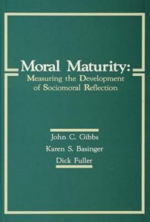 Moral Maturity: Measuring the Development of Sociomoral Reflection - John C. Gibbs, Karen S Basinger, Dick Fuller