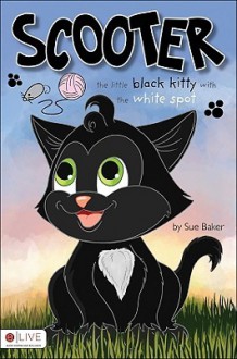 Scooter: The Little Black Kitty with the White Spot - Sue Baker