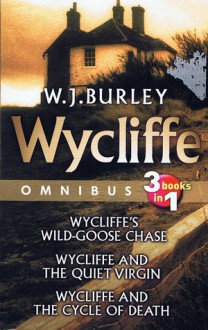 Wycliffe Omnibus: Wycliffe's Wild Goose Chase; Wycliffe and the Quiet Virgin; Wycliffe and the Cycle of Death - W.J. Burley