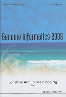 Genome Informatics 2008: Proceedings of the 19th International Conference, Gold Coast, Queensland, Australia 1-3 December 2008 (Genome Informatics Series) - Jonathan Arthur, See-Kiong Ng