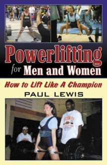 Powerlifting for Men and Women: How to Lift Like a Champion - Paul Lewis