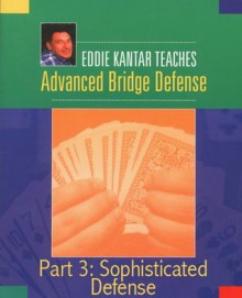 Eddie Kantar Teaches Advanced Bridge Defense - Part 3: Sophisticated Defense (Eddie Kantar Teaches Advanced Bridge Defense - eBook Edition) - Eddie Kantar