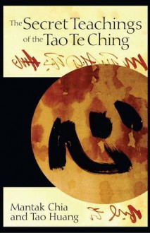 The Secret Teachings of the Tao Te Ching - Mantak Chia, Tao Huang