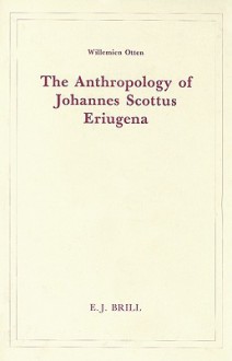 The Anthropology of Johannes Scottus Eriugena - Willemien Otten