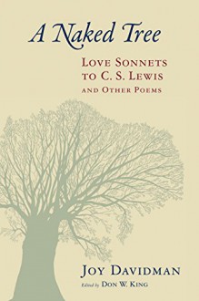 A Naked Tree: Love Sonnets to C. S. Lewis and Other Poems - Joy Davidman, Don W. King