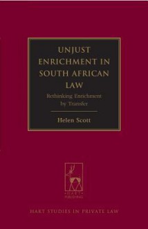 Unjust Enrichment in South African Law: Rethinking Enrichment by Transfer - Helen Scott