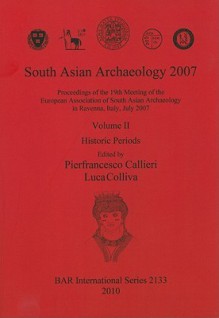 South Asian Archaeology 2007, Volume 2: Historic Periods - Pierfrancesco Callieri, Luca Colliva