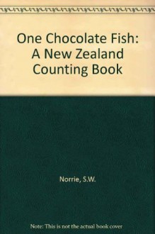 One Chocolate Fish: A New Zealand Counting Book - S.W. Norrie, Ross Kinnaird