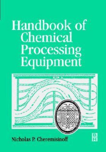 Handbook of Chemical Processing Equipment - Nicholas P. Cheremisinoff