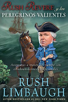 Rush Revere y los peregrinos valientes: Aventuras a través del tiempo con estadounidenses excepcionales - Rush Limbaugh