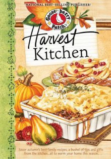 Harvest Kitchen Cookbook: Savor Autumn's Best Family Recipes, a Bushel of Tips and Gifts from the Kitchen...All to Warm Your Home This Season - Gooseberry Patch