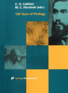 100 Years of Virology: The Birth and Growth of a Discipline - Charles H. Calisher, M.C. Horzinek