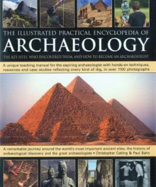 The Illustrated Practical Encyclopedia of Archaeology: The Key Sites, Who Discovered Them, and How to Become an Archaeologist - Christopher Catling