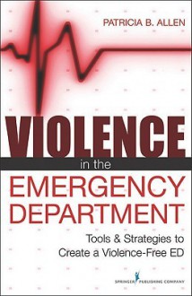 Violence in the Emergency Department: Tools and Strategies to Create a Violence-Free ED - Patricia Allen