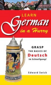 Learn German in a Hurry: Grasp the Basics of German Schnell! - Edward Swick