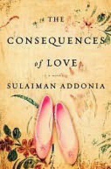 The Consequences of Love: A Novel - Sulaiman Addonia