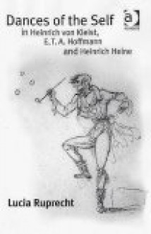 Dances of the Self in Heinrich Von Kleist, E. T. A. Hoffman and Heinrich Heine - Lucia Ruprecht