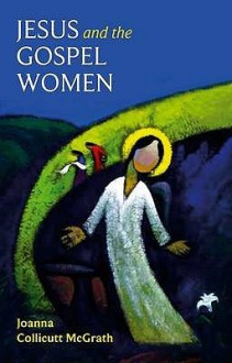 Jesus and the Gospel Women - Joanna Collicutt Mcgrath