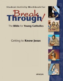 Break Through! The Bible For Young Catholics: Getting To Know Jesus - Saint Mary's Press