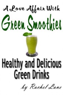 A Love Affair With Green Smoothies: Healthy and Delicious Green Drinks (Love Affair With Food) - Rachel Lane