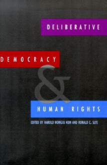 Deliberative Democracy and Human Rights - Harold Koh, Ronald Slye, Ronald C. Slye