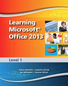 Learning Microsoft Office 2013: Level 1 - Emergent Learning LLC, Suzanne Weixel, Faithe Wempen, Catherine Skintik